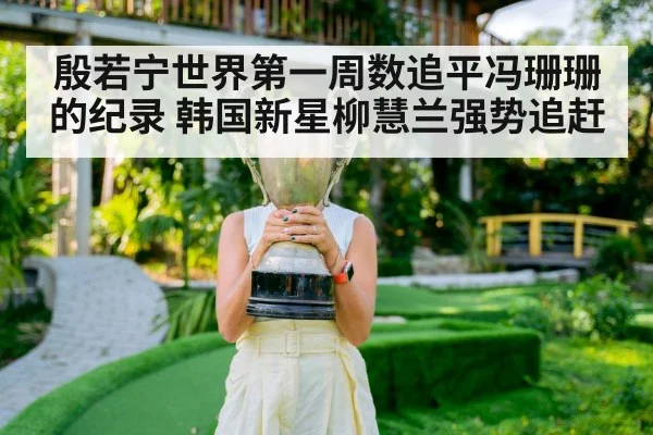 殷若宁世界第一周数追平冯珊珊的纪录 韩国新星柳慧兰强势追赶